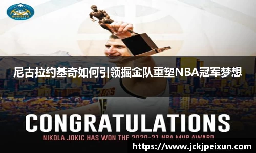 尼古拉约基奇如何引领掘金队重塑NBA冠军梦想