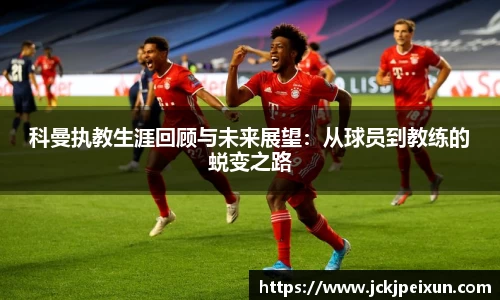 科曼执教生涯回顾与未来展望：从球员到教练的蜕变之路
